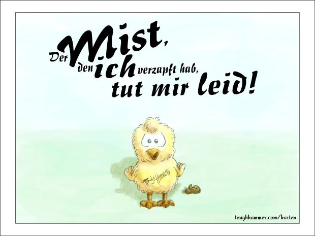 Küken steht schräg vor etwas Hühnerkot: “Der Mist, den ich verzapft hab, tut mir leid!”